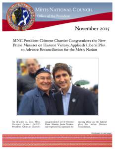 Oﬃce of the President  November 2015 MNC President Clément Chartier Congratulates the New Prime Minister on Historic Victory, Applauds Liberal Plan to Advance Reconciliation for the Métis Nation