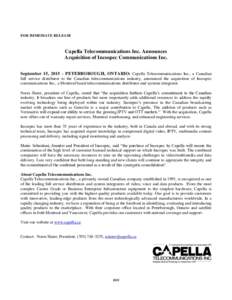 FOR IMMEDIATE RELEASE  Capella Telecommunications Inc. Announces Acquisition of Incospec Communications Inc. September 15, PETERBOROUGH, ONTARIO: Capella Telecommunications Inc., a Canadian full service distributo