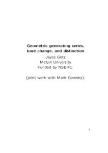 Geometric generating series, base change, and distinction Jayce Getz McGill University Funded by NSERC. (joint work with Mark Goresky).