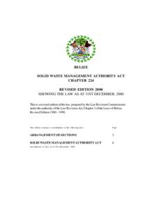 BELIZE SOLID WASTE MANAGEMENT AUTHORITY ACT CHAPTER 224 REVISED EDITION 2000 SHOWING THE LAW AS AT 31ST DECEMBER, 2000 This is a revised edition of the law, prepared by the Law Revision Commissioner