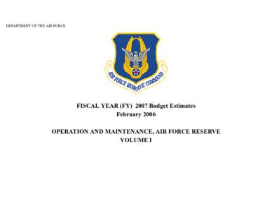 DEPARTMENT OF THE AIR FORCE  FISCAL YEAR (FY[removed]Budget Estimates February 2006 OPERATION AND MAINTENANCE, AIR FORCE RESERVE VOLUME I