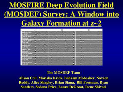 MOSFIRE Deep Evolution Field (MOSDEF) Survey: A Window into Galaxy Formation at z~2 The MOSDEF Team Alison Coil, Mariska Kriek, Bahram Mobasher, Naveen