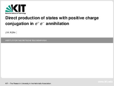 Direct production of states with positive charge conjugation in e+ e− annihilation J.H. Kuhn ¨ | ¨ THEORETISCHE TEILCHENPHYSIK INSTITUT FUR