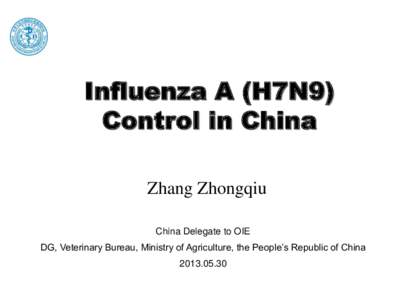 Influenza A (H7N9) Control in China Zhang Zhongqiu China Delegate to OIE DG, Veterinary Bureau, Ministry of Agriculture, the People’s Republic of China[removed]