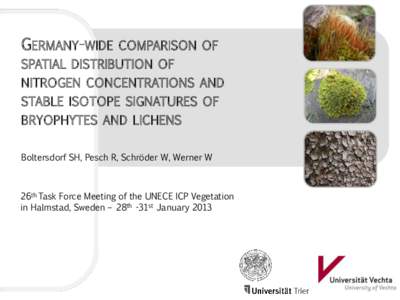 GERMANY-WIDE COMPARISON OF SPATIAL DISTRIBUTION OF NITROGEN CONCENTRATIONS AND STABLE ISOTOPE SIGNATURES OF BRYOPHYTES AND LICHENS Boltersdorf SH, Pesch R, Schröder W, Werner W