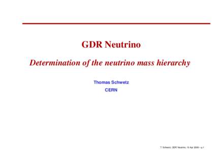 GDR Neutrino Determination of the neutrino mass hierarchy Thomas Schwetz CERN  T. Schwetz, GDR Neutrino, 10 Apr 2008 – p.1