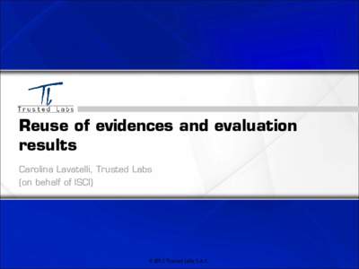 Reuse of evidences and evaluation results Carolina Lavatelli, Trusted Labs (on behalf of ISCI)  © 2012 Trusted Labs S.A.S.
