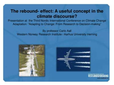 The rebound- effect: A useful concept in the climate discourse? Presentation at the Third Nordic International Conference on Climate Change Adaptation: “Adapting to Change: From Research to Decision-making” By profes