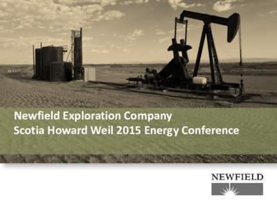 Newfield Exploration Company Scotia Howard Weil 2015 Energy Conference Strategy — deliver value “through-cycle” “Through-cycle” vision 