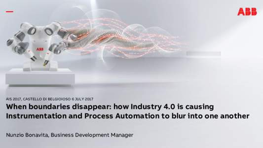 AIS 2017, CASTELLO DI BELGIOIOSO 6 JULYWhen boundaries disappear: how Industry 4.0 is causing Instrumentation and Process Automation to blur into one another Nunzio Bonavita, Business Development Manager