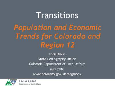 Transitions Population and Economic Trends for Colorado and Region 12 Chris Akers State Demography Office