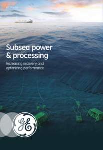 GE Oil & Gas  Subsea power & processing Increasing recovery and optimizing performance