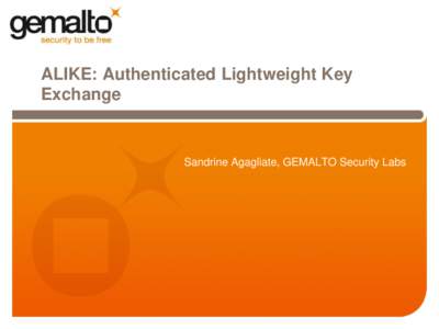 ALIKE: Authenticated Lightweight Key Exchange Sandrine Agagliate, GEMALTO Security Labs  Outline: