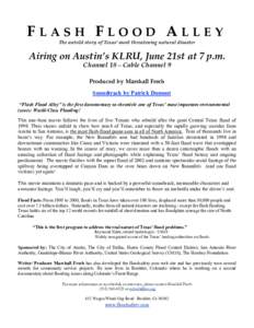 FLASH FLOOD ALLEY The untold story of Texas’ most threatening natural disaster Airing on Austin’s KLRU, June 21st at 7 p.m. Channel 18 – Cable Channel 9 Produced by Marshall Frech