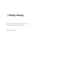 Interim Supplemental Information (unaudited) For the period ended June 30, 2014 Husky Energy Inc.  Table of Contents