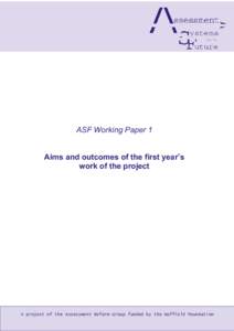 ASF Working Paper 1 Aims and outcomes of the first year’s work of the project A project of the Assessment Reform Group funded by the Nuffield Foundation