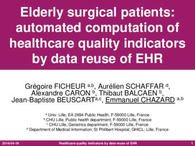 Elderly surgical patients: automated computation of healthcare quality indicators by data reuse of EHR Grégoire FICHEUR a,b, Aurélien SCHAFFAR d, Alexandre CARON b, Thibaut BALCAEN b,