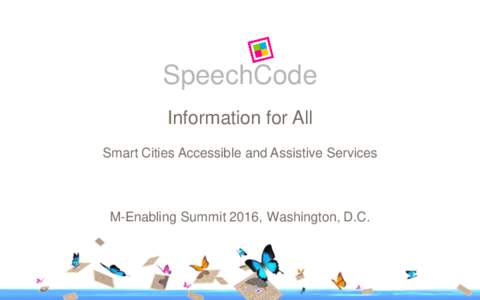 SpeechCode Information for All Smart Cities Accessible and Assistive Services M-Enabling Summit 2016, Washington, D.C.