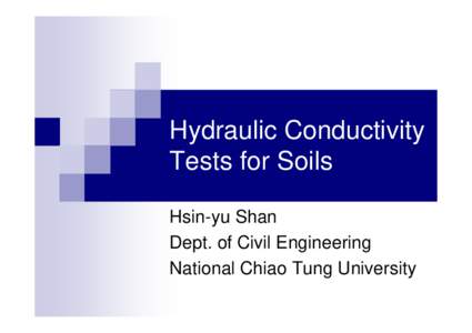 Hydraulic Conductivity Tests for Soils Hsin-yu Shan Dept. of Civil Engineering National Chiao Tung University