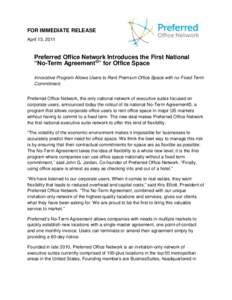 FOR IMMEDIATE RELEASE April 13, 2011 Preferred Office Network Introduces the First National “No-Term Agreement©” for Office Space Innovative Program Allows Users to Rent Premium Office Space with no Fixed Term