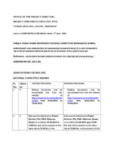 OFFICE OF THE PROJECT DIRECTOR . PROJECT IMPLIMENTATION UNIT, PWD, TUIKHUAHTLANG, AIZAWL, MIZORAM Letter no .MSRP-40/PIU/CC BD[removed]Dated 2nd.April , 2014  Subject :PUBLIC WORKS DEPARTMENT NATIONAL COMPETITIVE BIDDING(