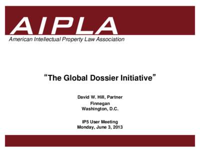 American Intellectual Property Law Association  “The Global Dossier Initiative” David W. Hill, Partner Finnegan Washington, D.C.