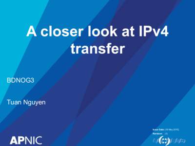 A closer look at IPv4 transfer BDNOG3 Tuan Nguyen  Issue Date: [18 May 2015]