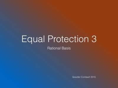 Equal Protection 3 Rational Basis Gowder ConlawII 2015  Importance of