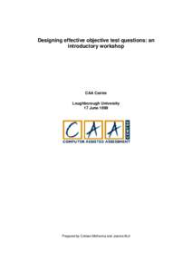 Designing effective objective test questions: an introductory workshop CAA Centre Loughborough University 17 June 1999