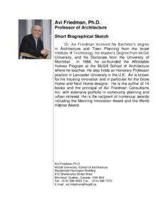 Avi Friedman, Ph.D. Professor of Architecture Short Biographical Sketch Dr. Avi Friedman received his Bachelor’s degree in Architecture and Town Planning from the Israel Institute of Technology, his Master’s Degree f