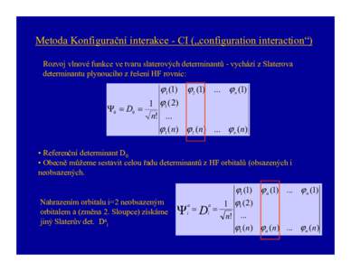 Metoda Konfigurační interakce - CI („configuration interaction“) Rozvoj vlnové funkce ve tvaru slaterových determinantů - vychází z Slaterova determinantu plynoucího z řešení HF rovnic: Ψ0 = D0 =