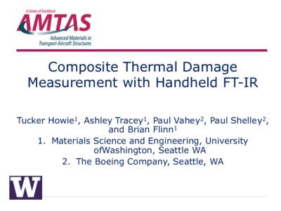 Composite Thermal Damage Measurement with Handheld FT-IR Tucker Howie1, Ashley Tracey1, Paul Vahey2, Paul Shelley2, and Brian Flinn1 1.  Materials Science and Engineering, University ofWashington, Seattle WA