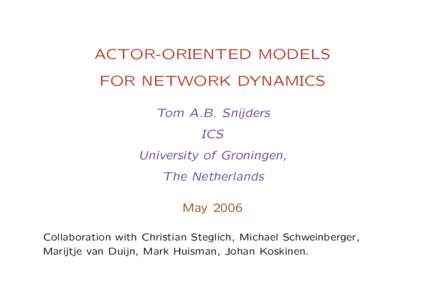 ACTOR-ORIENTED MODELS FOR NETWORK DYNAMICS Tom A.B. Snijders ICS University of Groningen, The Netherlands
