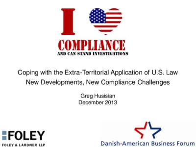 Coping with the Extra-Territorial Application of U.S. Law New Developments, New Compliance Challenges Greg Husisian December 2013  Coping with the Extra-Territorial