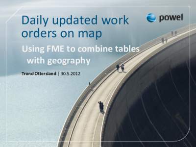 Daily updated work orders on map Using FME to combine tables with geography Trond Ottersland | 