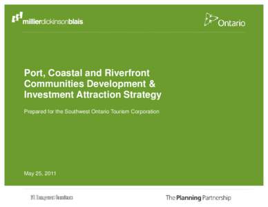 Port, Coastal and Riverfront Communities Development & Investment Attraction Strategy Prepared for the Southwest Ontario Tourism Corporation  May 25, 2011