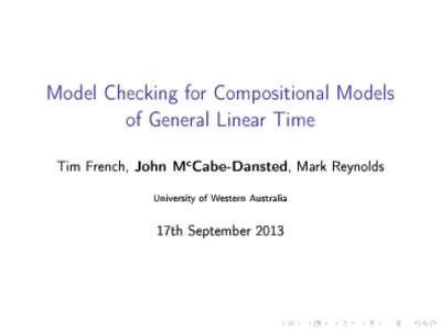 Model Checking for Compositional Models of General Linear Time c Tim French, John M Cabe-Dansted, Mark Reynolds University of Western Australia
