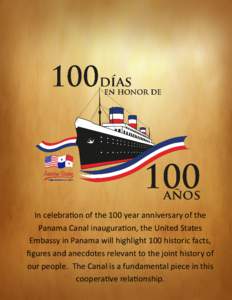 In celebration of the 100 year anniversary of the Panama Canal inauguration, the United States Embassy in Panama will highlight 100 historic facts, figures and anecdotes relevant to the joint history of our people. The C