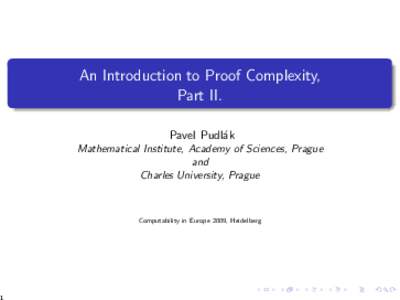 An Introduction to Proof Complexity, Part II. Pavel Pudl´ak