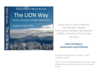 ROBERTO BATTITI, MAURO BRUNATO. The LION Way: Machine Learning plus Intelligent Optimization. LIONlab, University of Trento, Italy, Apr 2015 http://intelligentoptimization.org/LIONbook