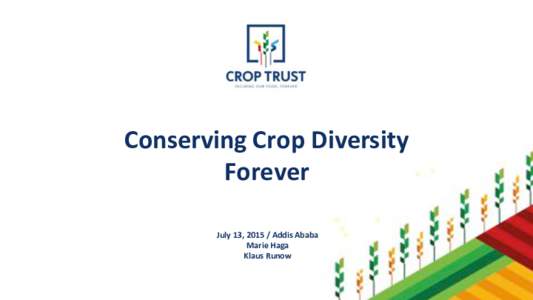 Conserving*Crop*Diversity* Forever* July*13,*2015*/*Addis*Ababa* Marie*Haga* Klaus*Runow*