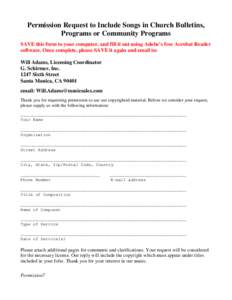 Permission Request to Include Songs in Church Bulletins, Programs or Community Programs SAVE this form to your computer, and fill it out using Adobe’s free Acrobat Reader software. Once complete, please SAVE it again a