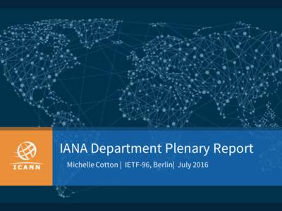 IANA Department Plenary Report Michelle Cotton | IETF-96, Berlin| July 2016 Processing IETF Related Requests A look over the past 12 months (July 2015-June 2016)*