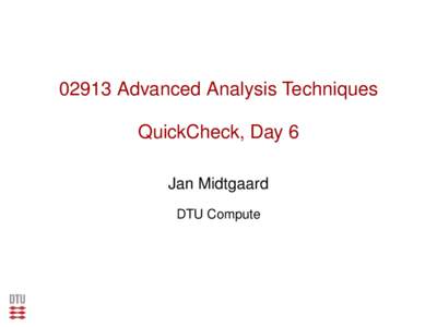 02913 Advanced Analysis Techniques QuickCheck, Day 6 Jan Midtgaard DTU Compute  Outline