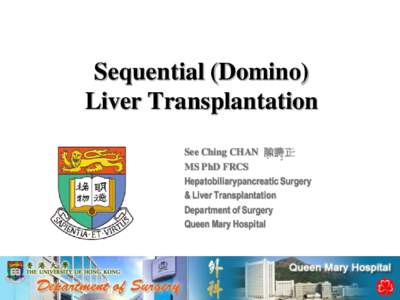 Sequential (Domino) Liver Transplantation See Ching CHAN 陳詩正 MS PhD FRCS Hepatobiliarypancreatic Surgery & Liver Transplantation