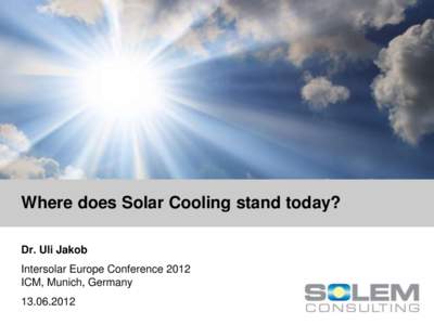 Where does Solar Cooling stand today? Dr. Uli Jakob Intersolar Europe Conference 2012 ICM, Munich, Germany