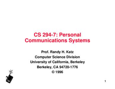CS 294-7: Personal Communications Systems Prof. Randy H. Katz Computer Science Division University of California, Berkeley Berkeley, CA[removed]