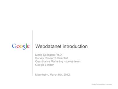 Webdatanet introduction Mario Callegaro Ph.D. Survey Research Scientist Quantitative Marketing - survey team Google London Mannheim, March 8th, 2012
