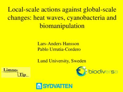 Local-scale actions against global-scale changes: heat waves, cyanobacteria and biomanipulation Lars-Anders Hansson Pablo Urrutia-Cordero Lund University, Sweden