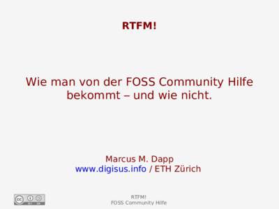 RTFM!  Wie man von der FOSS Community Hilfe bekommt – und wie nicht.  Marcus M. Dapp